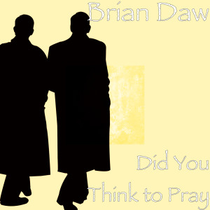 Listen to Did You Think to Pray song with lyrics from Brian Daw