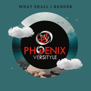 ดาวน์โหลดและฟังเพลง What Shall I Render พร้อมเนื้อเพลงจาก Phoenix Versityle