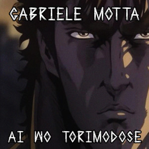 ดาวน์โหลดและฟังเพลง Ai Wo Torimodose (From "Fist Of The North Star") พร้อมเนื้อเพลงจาก Gabriele Motta