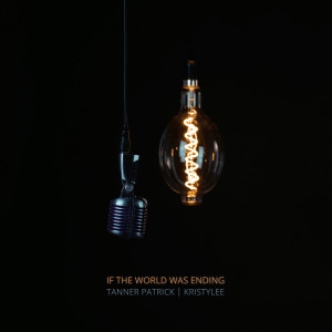 Dengarkan lagu If the World Was Ending nyanyian Tanner Patrick dengan lirik