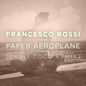 Francesco Rossi的專輯Paper Aeroplane (Chris Coco Remix)