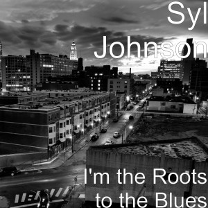 Dengarkan I'm the Roots to the Blues lagu dari Syl Johnson dengan lirik