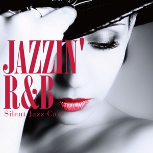 อัลบัม Jazzin' R&B - Hot & Smooth Selection ศิลปิน Silent Jazz Case