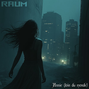 Listen to Annie (loin du monde) song with lyrics from RAUM
