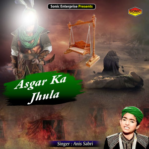 Listen to Asgar Ka Jhula (Islamic) song with lyrics from Anis Sabri