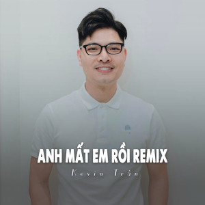 ดาวน์โหลดและฟังเพลง Anh Mất Em Rồi Remix (Ytmix) พร้อมเนื้อเพลงจาก Kevin Tran