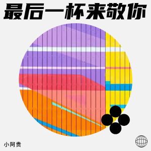 收聽小阿貴的最後一杯來敬你 (完整版)歌詞歌曲