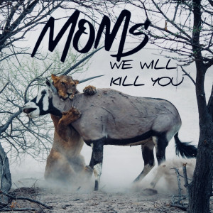 Listen to We Will Kill You (Explicit) song with lyrics from Moms