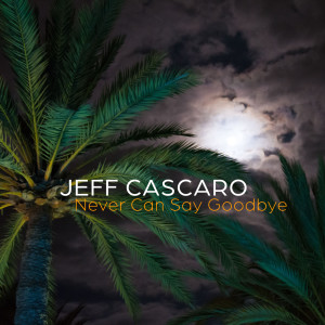 Album Never Can Say Goodbye from Jeff Cascaro