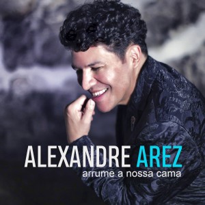 收聽Alexandre Arez的Arrume a Nossa Cama歌詞歌曲