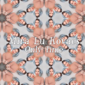 ดาวน์โหลดและฟังเพลง Only Time พร้อมเนื้อเพลงจาก Mira Lu Kovacs
