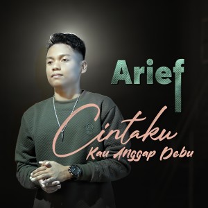 Dengarkan lagu Cintaku Kau Anggap Debu nyanyian Arief dengan lirik