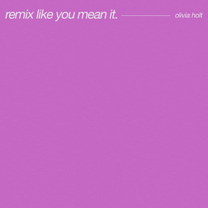อัลบัม Remix Like You Mean It ศิลปิน Olivia Holt