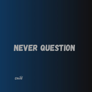 收听Saile的Never Question (Explicit)歌词歌曲