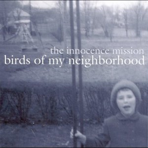 The Innocence Mission的專輯Birds Of My Neighborhood
