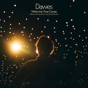 Dawes的專輯When My Time Comes (from the Nothing Is Wrong Sessions)