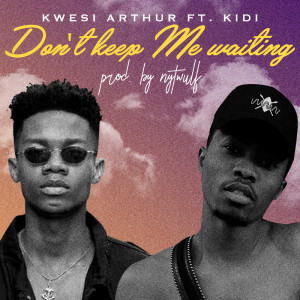 Dengarkan lagu Don't Keep Me Waiting nyanyian Kwesi Arthur dengan lirik