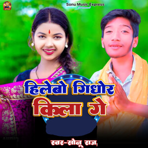 Listen to Hilebe Gidhor Kila Ge song with lyrics from Sonu Raj