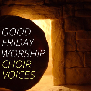Good Friday Worship Choir Voices