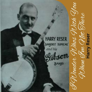 อัลบัม I Wonder Whos With You When I'm Not There ศิลปิน Harry Reser