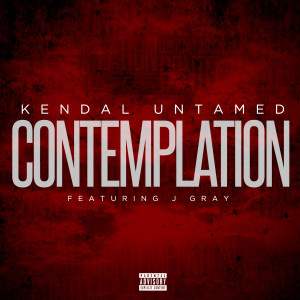 Listen to Contemplation (feat. J Gray) (Explicit) song with lyrics from Kendal untamed