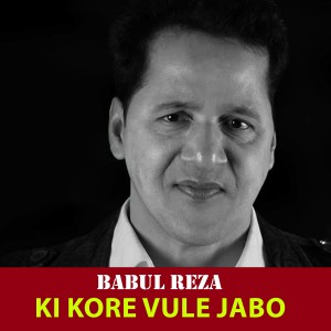 Listen to Ki Kore Vule Jabo song with lyrics from Babul Reza