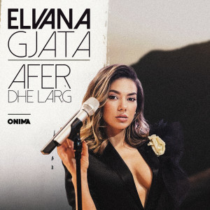 Listen to Afer dhe larg song with lyrics from Elvana Gjata