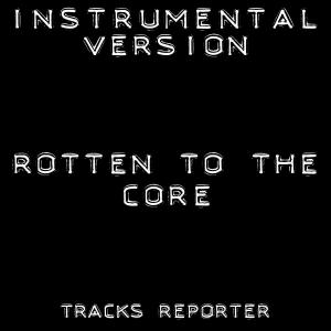 ดาวน์โหลดและฟังเพลง Rotten to the Core (Instrumental Version) (Inst.) พร้อมเนื้อเพลงจาก Tracks Reporter