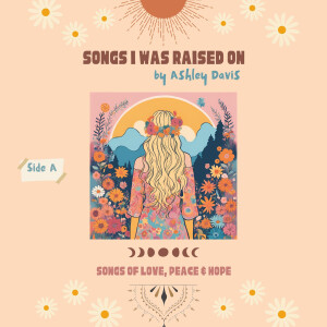 Album Songs I Was Raised On: Songs of Love, Peace, & Hope (Side A) from Ashley Davis