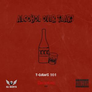 收听T Dawg 101的Alcohol Over Tears (Explicit)歌词歌曲