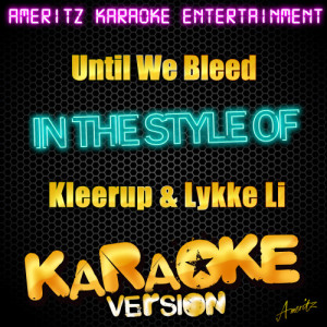 收聽Ameritz Karaoke Entertainment的Until We Bleed (In the Style of Kleerup Featuring Lykke Li) [Karaoke Version] (Karaoke Version)歌詞歌曲