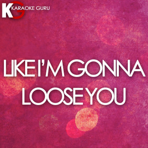 收聽Karaoke Guru的Like I'm Gonna Lose You (Orginally Performed by Meghan Trainor feat. John Legend) [Karaoke Version]歌詞歌曲