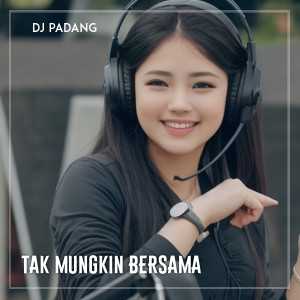 Album TAK MUNGKIN BERSAMA oleh DJ PADANG