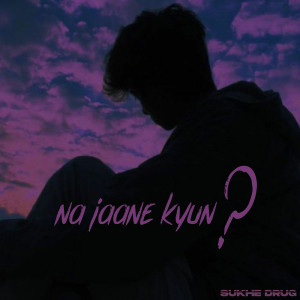 Album Na Jaane Kyun from Sukhe Drug