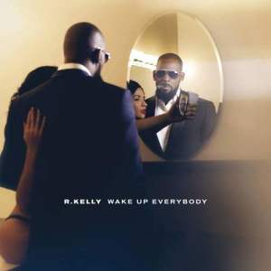 ดาวน์โหลดและฟังเพลง Wake Up Everybody พร้อมเนื้อเพลงจาก R. Kelly