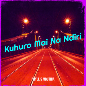 Listen to Kuhura Mai Na Ndiri song with lyrics from Phyllis Mbuthia