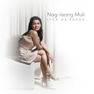 Dengarkan lagu Nag-iisang Muli nyanyian Lyca Gairanod dengan lirik