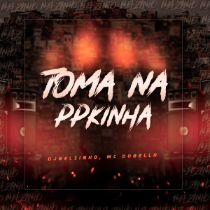 收聽DJ Nelzinho的Toma na Ppkinha (Explicit)歌詞歌曲