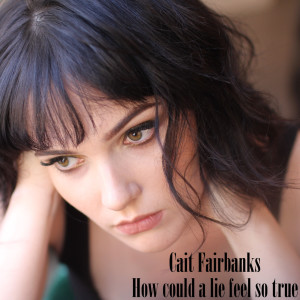 Listen to How Could a Lie Feel so True song with lyrics from Cait Fairbanks