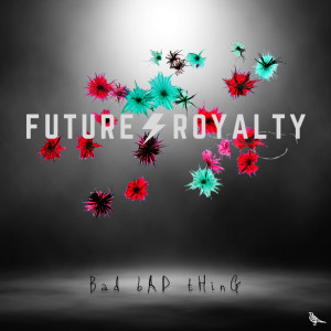 收听Future Royalty的Bad Bad Thing歌词歌曲