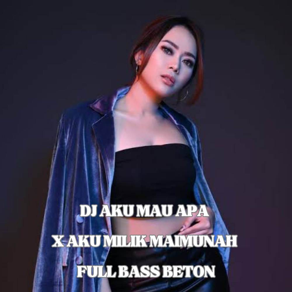 DJ AKU MAU APA X AKU MILIK MAIMUNAH FULL BASS BETON