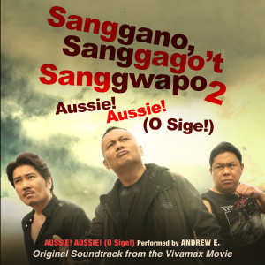 Album Aussie, Aussie (O, Sige!) (Original Soundtrack from the Vivamax Movie "Sanggano, Saggago't Sanggwapo 2") from Andrew E.