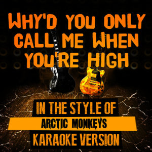 Why'd You Only Call Me When You're High (In the Style of Arctic Monkeys) [Karaoke Version] - Single