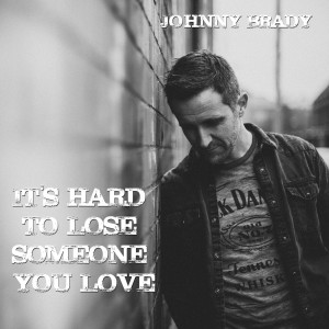 Album It's Hard to Lose Someone You Love oleh Johnny Brady