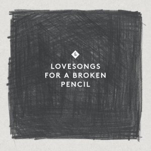 Lovesongs for a Broken Pencil
