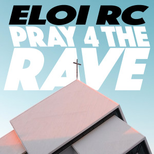 收听ELOI RC的Pray 4 the Rave歌词歌曲