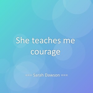Listen to She teaches me courage song with lyrics from Sarah Dawson