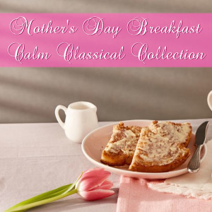Mother's Day Breakfast Calm Classical Collection dari Various