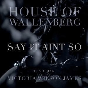 Listen to Say It Ain't So(feat. Victoria Wilson James) song with lyrics from House of Wallenberg
