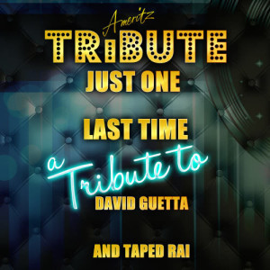 ดาวน์โหลดและฟังเพลง Just One Last Time (A Tribute to David Guetta and Taped Rai) พร้อมเนื้อเพลงจาก Ameritz Top Tracks